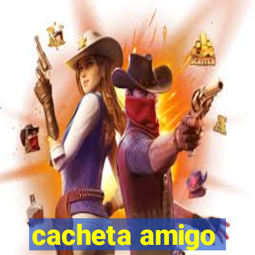 cacheta amigo